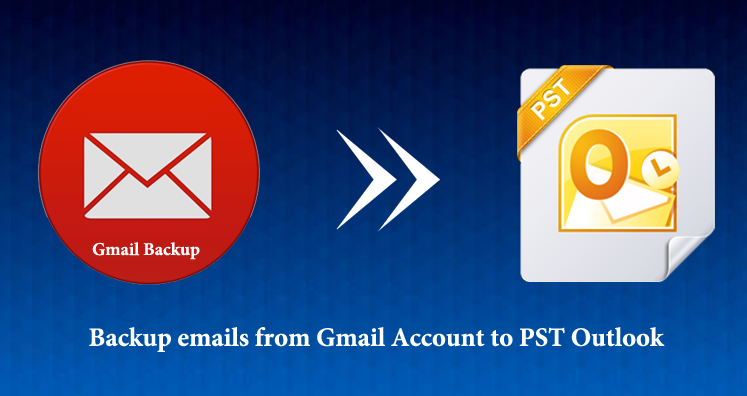 How to Backup Emails from Gmail Account to PST Outlook?