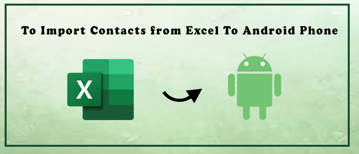 Is There Any Solution to Import Contacts from Excel to Android Phone?