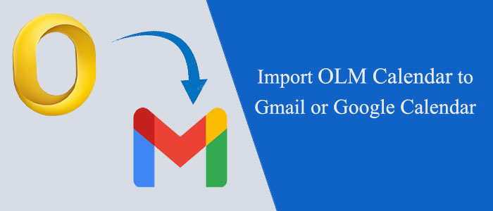 Import OLM Calendar to Gmail or Google Calendar In Few Simple Steps