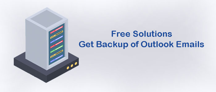 5 Free Methods to Get Backup of Outlook Emails – 100% Results