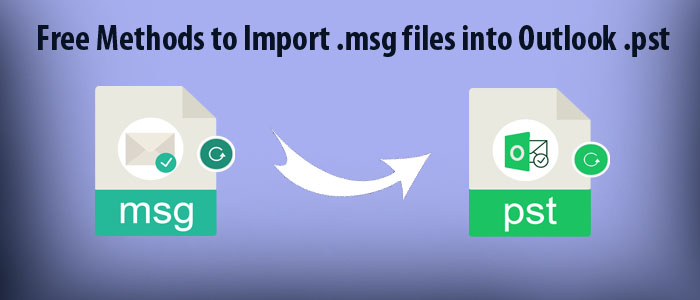 Completely Verified Methods to Import .msg files into Outlook .pst for Windows